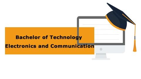 Bachelor of Technology - Electronics and Communication Bachelor of Technology - Electronics and Communication