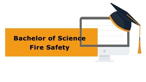 Bachelor of Science - Fire Safety Bachelor of Science - Fire Safety