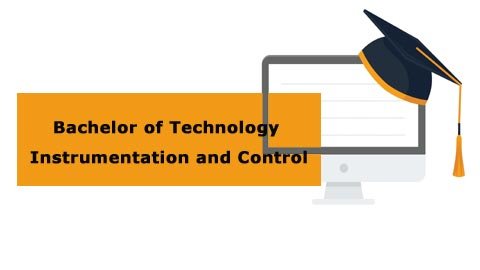 Bachelor of Technology - Instrumentation and Control Bachelor of Technology - Instrumentation and Control